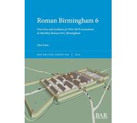 Roman Birmingham 6: Overview and synthesis of 1934-2019 excavations at Metchley Roman Fort, Birmingham