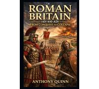 Roman Britain (43-410 AD): From Conquest to Collapse