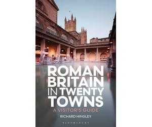 Roman Britain in Twenty Towns: A Visitor's Guide