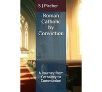 Roman Catholic by Conviction: A Journey from Certainty to Communion