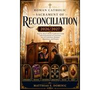 Roman Catholic Sacrament of Reconciliation 2026/2027: Step-by-Step Catholic Confession Guide with Examination of Conscience, Act of Contrition, Penance, Absolution, and Prayers