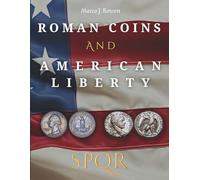 ROMAN COINS AND AMERICAN LIBERTY: How Ancient Rome Shaped the Symbolism of U.S. Coinage