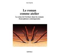 Roman Comme Atelier - La Scène De L'écriture Dans Les Romans Francophones Contemporains