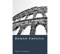 Roman Croatia: Cities, Roads, and the Adriatic Provinces