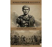Roman Emperor Augustus: The Founder-From Chaos to Empire