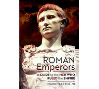 Roman Emperors: A Guide to the Men Who Ruled the Empire