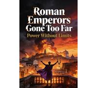 Roman Emperors Gone Too Far: Power Without Limits