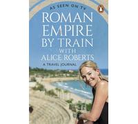 Roman Empire by Train with Alice Roberts A Travel Journal - James Nally - Transworld digital - ebook (ePub) - Livre