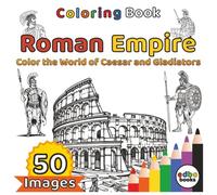 Roman Empire Coloring Book - Color the World of Caesar and Gladiators: 50 Detailed Illustrations of Warriors, Emperors, and Monuments for Relaxation and Creativity