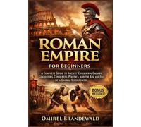 Roman Empire for Beginners: A complete guide to ancient civilization, Caesars, gladiators, conquests, politics, and the rise and fall of a global superpower