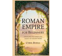 Roman Empire For Beginners: Unveiling The Power And Legacy Of Ancient Rome
