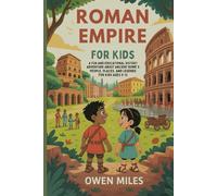 ROMAN EMPIRE FOR KIDS: A Fun and Educational History Adventure About Ancient Rome’s People, Places, and Legends for kids Ages 8-12