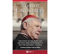 Roman Encounters: The Unity of the Faith and the Holy See’s Responsibility for the Universal Church