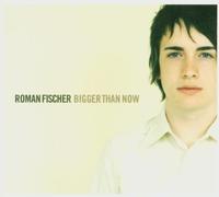 Roman Fischer - Bigger Than Now [Import]