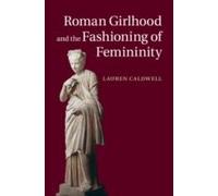Roman Girlhood And The Fashioning Of Femininity