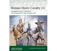 Roman Heavy Cavalry (1): Cataphractarii & Clibanarii, 1st Century BC-5th Century AD