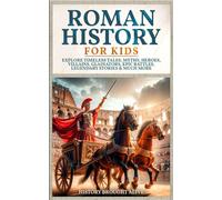 Roman History for Kids: Explore Timeless Tales, Myths, Heroes, Villains, Gladiators, Epic Battles, Legendary Stories & Much More