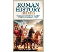 Roman History for Kids: Explore Timeless Tales, Myths, Heroes, Villains, Gladiators, Epic Battles, Legendary Stories & Much More