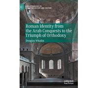 Roman Identity From The Arab Conquests To The Triumph Of Orthodoxy