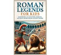 Roman Legends For Kids: Emperors, Gladiators, Heroes, Myths & More from Ancient Rome