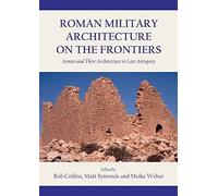 Roman Military Architecture On The Frontiers: Armies And Their Architecture In Late Antiquity