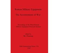 Roman Military Equipment - The Accoutrements of War: Proceedings of the Third Roman Military Equipment Research Seminar