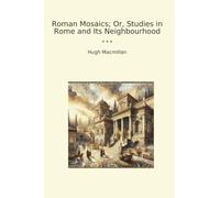 Roman Mosaics; Or, Studies in Rome and Its Neighbourhood