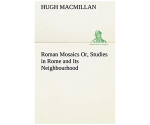 Roman Mosaics Or, Studies In Rome And Its Neighbourhood