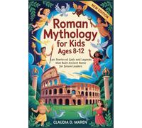 Roman Mythology for Kids Ages 8-12: Epic Stories of Gods and Legends that Built Ancient Rome for Future Leaders
