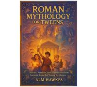 Roman Mythology For Tweens: Stories, Symbols, And Superheroes From Ancient Rome For Young Explorers