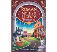 Roman Myths & Legends for Kids Ages 8-12: Discover the Heroes, Gods, and True Stories That Shaped Ancient Rome