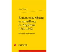 Roman noir, réforme et surveillance en Angleterre (1764-1842) Gothique et panoptique - Claire Wrobel - Classiques Garnier - broché - Essai