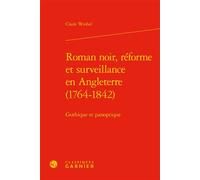 Roman noir, réforme et surveillance en Angleterre (1764-1842) Gothique et panoptique - Claire Wrobel - Classiques Garnier - relié - Essai