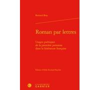 Roman Par Lettres - Usages Poétiques De La Première Personne Dans La Littérature Française