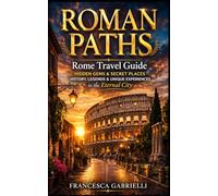 ROMAN PATHS: Rome Travel Guide: Hidden Gems, Secret Places, History, Legends and Unique Experiences in the Eternal City