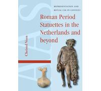 Roman Period Statuettes in the Netherlands and beyond: Representation and Ritual Use in Context