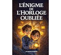 Roman pour enfants de 8 ans à 12 ans: L’Énigme de l’Horloge Oubliée - Une aventure illustrée qui développe l’intelligence, la curiosité et le goût de la lecture