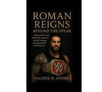 ROMAN REIGNS: Beyond the Spear Exploring the man behind the character and the business of being a global wrestling icon