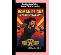 ROMAN REIGNS BIOGRAPHY FOR KIDS: The Big Dog's Tale- Roman's Rise to the Top