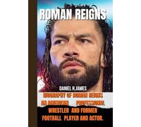 ROMAN REIGNS: Biography of Roman reigns an American professional wrestler, Unbreakable: The Story of Roman Reigns’ Wrestling Empire