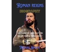 Roman reigns biography: "Unleashing the tribal chief: The rise and reign of Roman reigns "