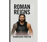 Roman Reigns: From Shield Superstar to WWE’s Undisputed Leader