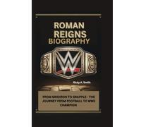 ROMAN REIGNS: GRIDIRON TO GRAPPLE - THE JOURNEY FROM FOOTBALL TO WWE CHAMPION