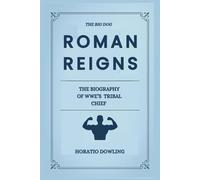 Roman Reigns; The Biography of WWE’S Tribal Chief
