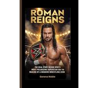 ROMAN REIGNS: The Real Story Behind WWE’s Most Polarizing Superstar and the Making of a Modern Wrestling Icon