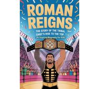 ROMAN REIGNS: The Story of the Tribal Chief’s Rise to the Top (An Inspiring Biography For Kids)