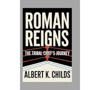 ROMAN REIGNS: THE TRIBAL CHIEF’S JOURNEY
