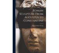 Roman Sculpture From Augustus To Constantine
