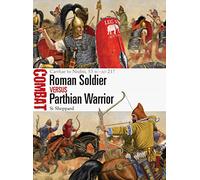 Roman Soldier vs Parthian Warrior: Carrhae to Nisibis, 53 BC-AD 217