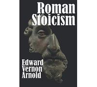 ROMAN STOICISM: STOICISM FROM THE ANCIENT GREEKS, TO ROMANS, AND CHRISTIAN THINKERS
